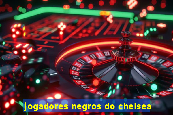 jogadores negros do chelsea